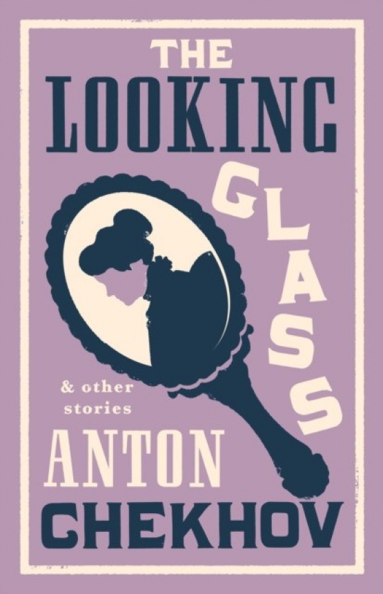 Chekhov Anton Looking glass and other stories 