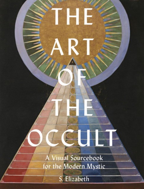 Elizabeth S. The Art of the Occult: A Visual Sourcebook for the Modern Mystic 