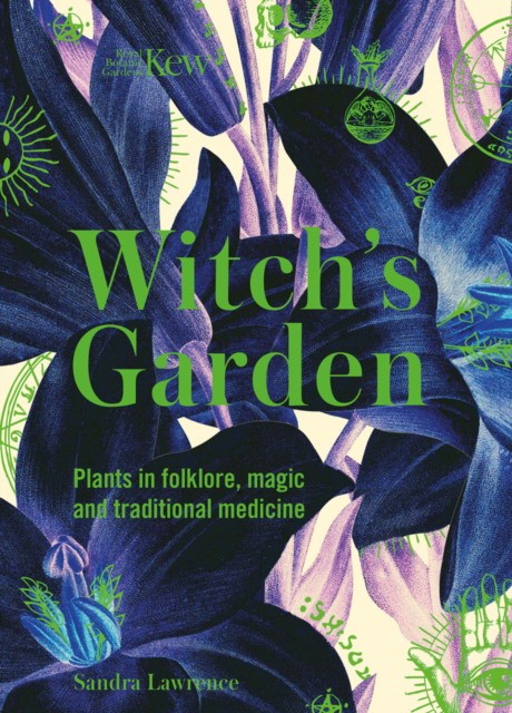 Lawrence Sandra Kew: The Witch's Garden: Plants in Folklore, Magic and Traditional Medicine 