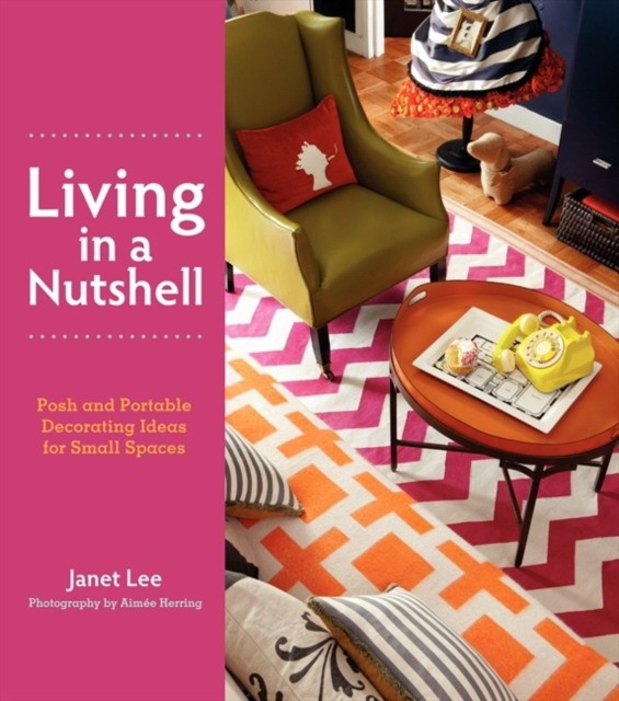 Lee J. Living in a Nutshell: Posh and Portable Decorating Ideas for Small Spaces 