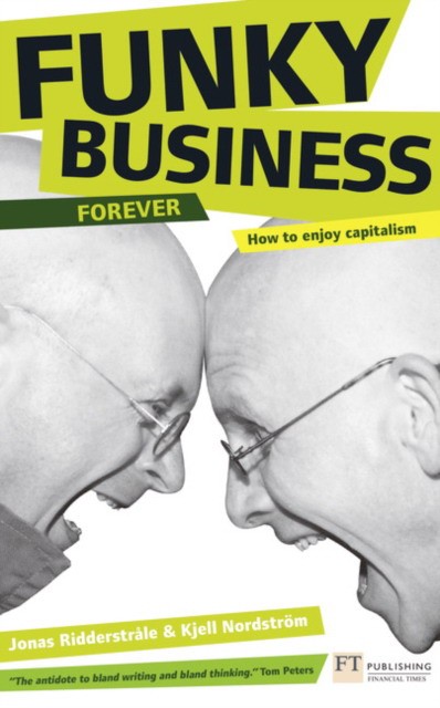 Kjell Nordstrom Jonas Ridderstrale Funky Business Forever: How to enjoy capitalism 