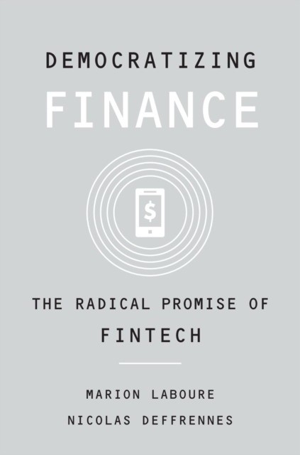 Laboure Marion, Deffrennes Nicolas Democratizing Finance: The Radical Promise of Fintech 