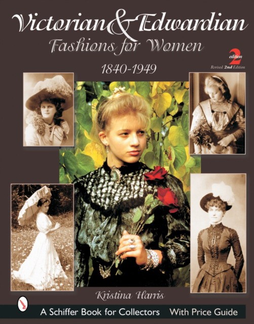 Kristina Harris Victorian & Edwardian Fashions for Women, 2nd Ed 