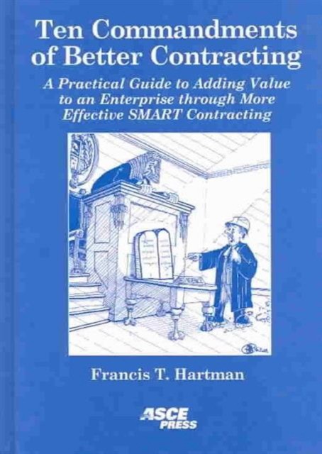 HARTMAN, Francis Thomas Ten Commandments of Better Contracting: A Practical Guide to Adding Value to an Enterprise Through More Effective SMART Contracting 