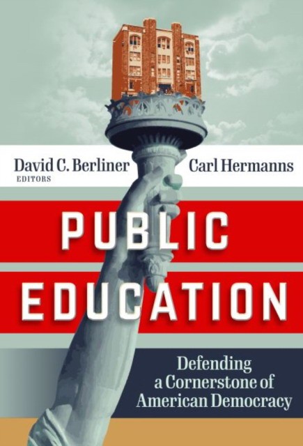 Carl Hermanns, David C. Berliner Public Education: Defending a Cornerstone of American Democracy 