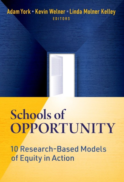 Adam York, Kevin Welner, Linda Molner Kelley Schools of Opportunity: 10 Research-Based Models of Equity in Action 