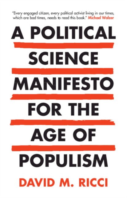 David M. Ricci A Political Science Manifesto for the Age of Populism: Challenging Growth, Markets, Inequality and Resentment 