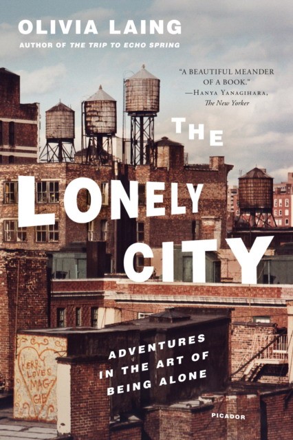Laing Olivia The Lonely City: Adventures in the Art of Being Alone 