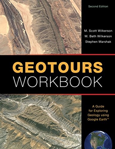 M. Scott Wilkerson Geotours Workbook: A Guide for Exploring Geology using Google Earth (Second Edition) 