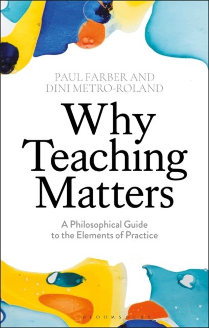 Farber Paul, Metro-Roland Dini Why Teaching Matters: A Philosophical Guide to the Elements of Practice 