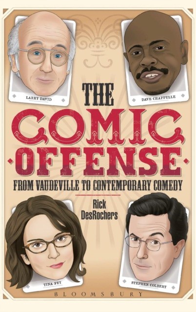 The Comic Offense from Vaudeville to Contemporary Comedy Larry David, Tina Fey, Stephen Colbert, and Dave Chappelle 