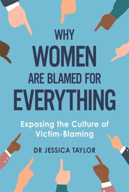 Taylor, Dr Jessica Why women are blamed for everything 