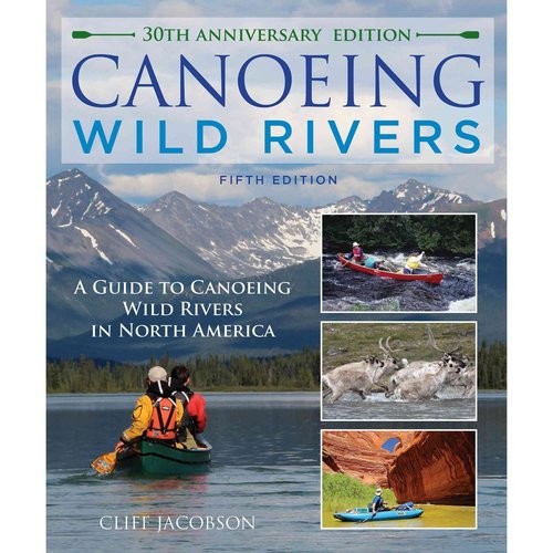 Jacobson Cliff Canoeing Wild Rivers: The 30th Anniversary Guide to Expedition Canoeing in North America 