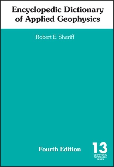 Robert E., Sheriff Encyclopedic Dictionary of Applied Geophysics (Geophysical References) 