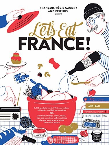 Gaudry Franocois-Raegi Let's Eat France!: 1,250 Specialty Foods, 375 Iconic Recipes, 350 Topics, 260 Personalities, Plus Hundreds of Maps, Charts, Tricks, Tips, 