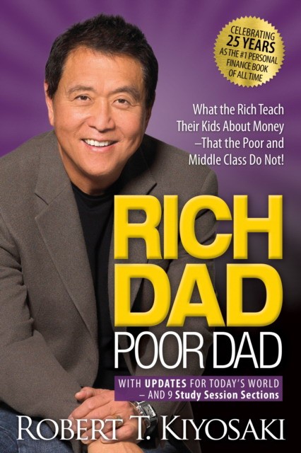 Kiyosaki Robert T. Rich Dad Poor Dad: What the Rich Teach Their Kids about Money That the Poor and Middle Class Do Not! 