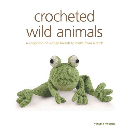 Mooncie Vanessa Crocheted Wild Animals: A Collection of Wild and Woolly Friends to Make 