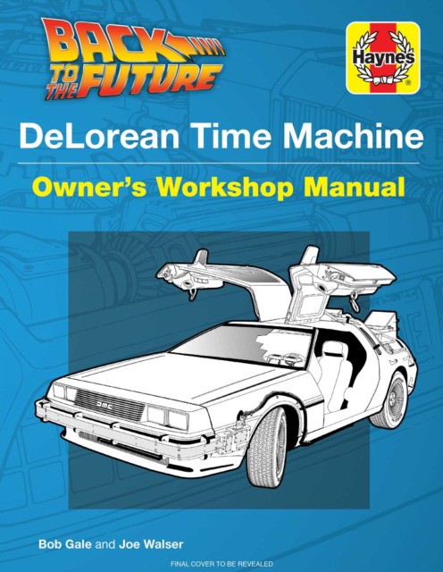 Gale Bob, Walser Joe Back to the Future: Delorean Time Machine: Doc Brown's Owner's Workshop Manual 