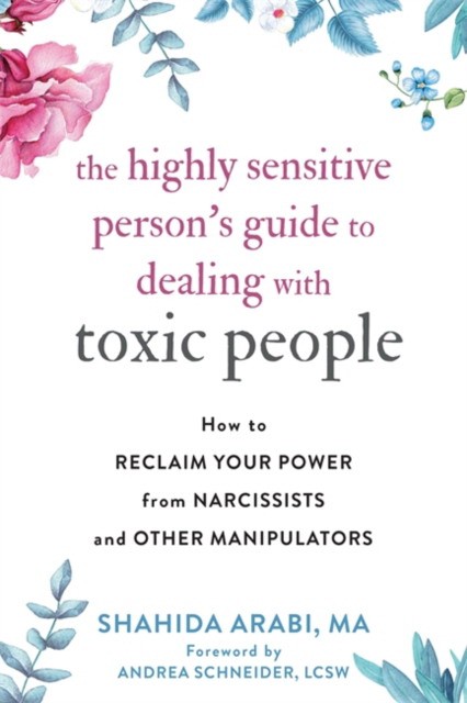 Arabi Shahida The Highly Sensitive Person's Guide to Dealing with Toxic People: How to Reclaim Your Power from Narcissists and Other Manipulators 