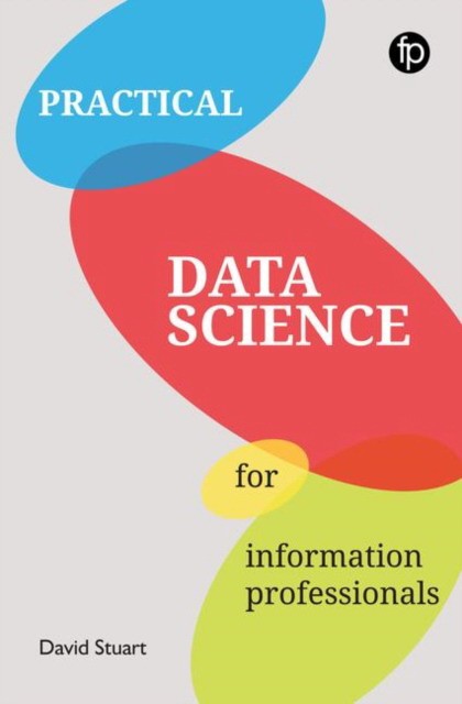 David Stuart Practical Data Science for Information Professionals 