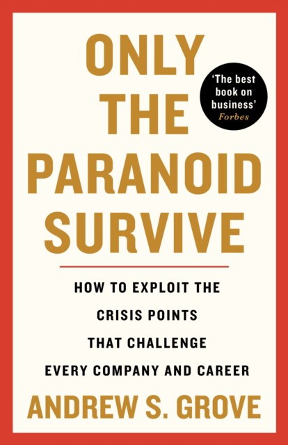 Andrew S. Grove Only the paranoid survive 