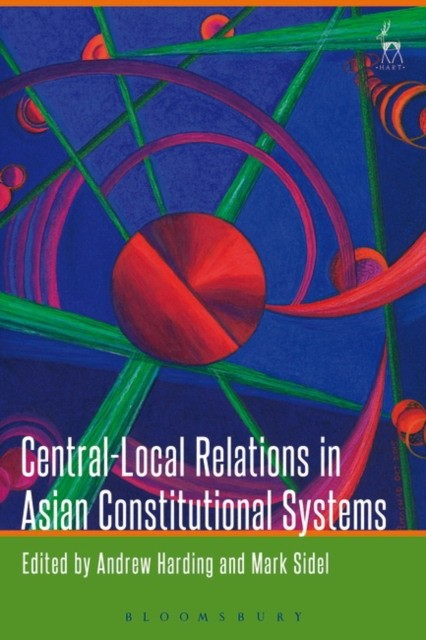 Andrew Harding, Mark Sidel Central-Local Relations in Asian Constitutional Systems 
