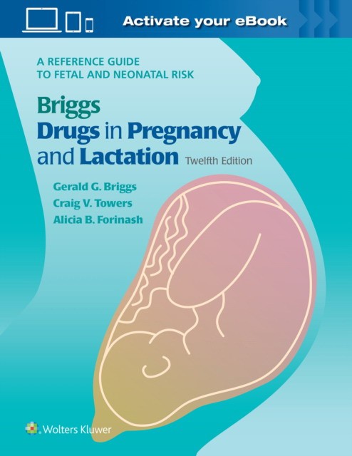 Alicia B. Forinash, Craig V Towers, Gerald G. Brig Briggs Drugs in Pregnancy and Lactation: A Reference Guide to Fetal and Neonatal Risk 