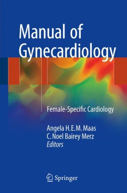 Maas, Angela H.E.M., Bairey Merz, C. Noel (Eds Manual of Gynecardiology:  Female-Specific Cardiology 