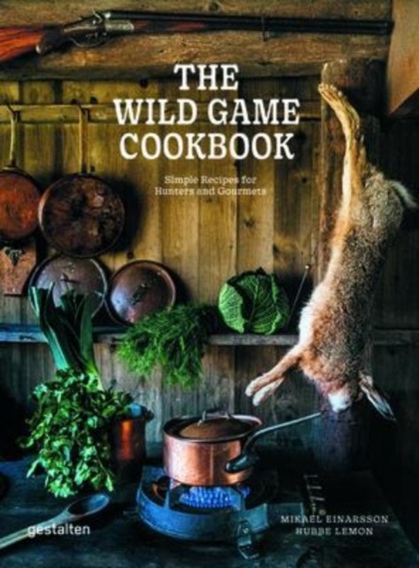Einarsson, Mikael Lemon, Hubbe The Wild Game Cookbook: Simple Recipes for Hunters and Gourmets 