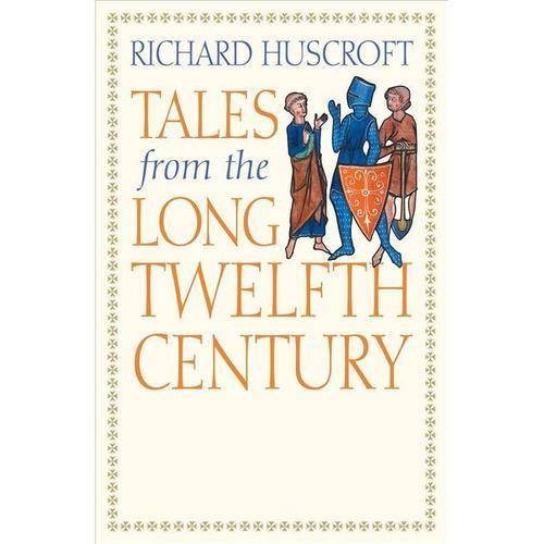 Huscroft Richard Tales from the Long Twelfth Century: The Rise and Fall of the Angevin Empire 