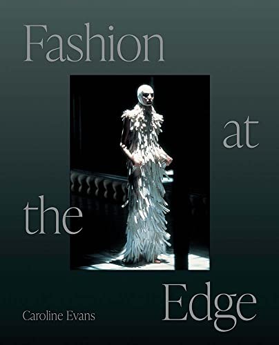 Evans, Caroline Fashion at the Edge: Spectacle, Modernity, and Deathliness 