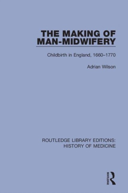 Wilson, Adrian The Making of Man-Midwifery 