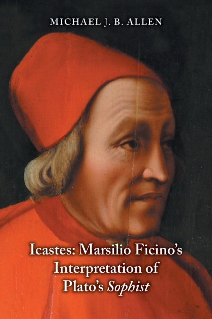 Michael Allen J. B. Icastes: Marsilio Ficino's Interpretation of Plato's Sophist 