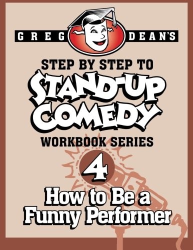 Dean Greg Step by Step to Stand-Up Comedy - Workbook Series: Workbook 4: How to Be a Funny Performer 