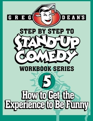 Dean Greg Step by Step to Stand-Up Comedy - Workbook Series: Workbook 5: How to Get the Experience to Be Funny 