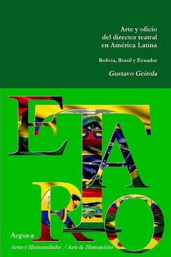 Geirola Gustavo Arte y Oficio del Director Teatral En America Latina: Bolivia, Brasil y Ecuador 