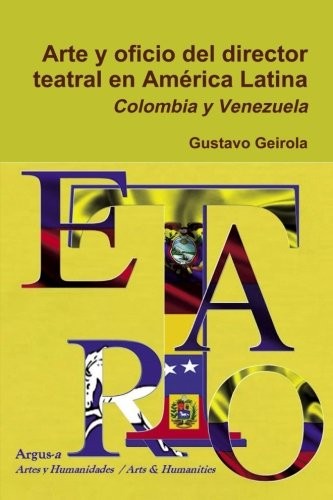 Geirola Gustavo Arte y Oficio del Director Teatral En America Latina: Colombia y Venezuela 