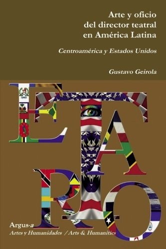 Geirola Gustavo Arte y Oficio del Director Teatral En America Latina: Centroamerica y Estados Unidos 