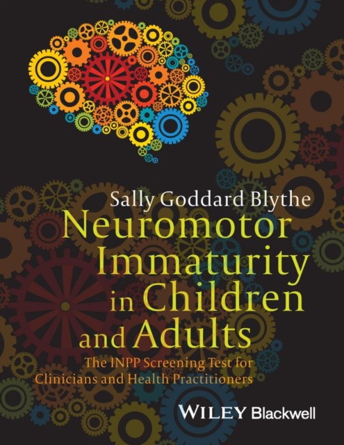 Goddard Blythe Neuromotor Immaturity in Children and Adults: The INPP Screening Test for Clinicians and Health Practitioners 