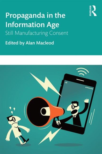 Alan MacLeod Propaganda in the Information Age: Still Manufacturing Consent 