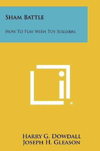 Dowdall Harry G., Gleason Joseph H. Sham Battle: How to Play with Toy Soldiers 