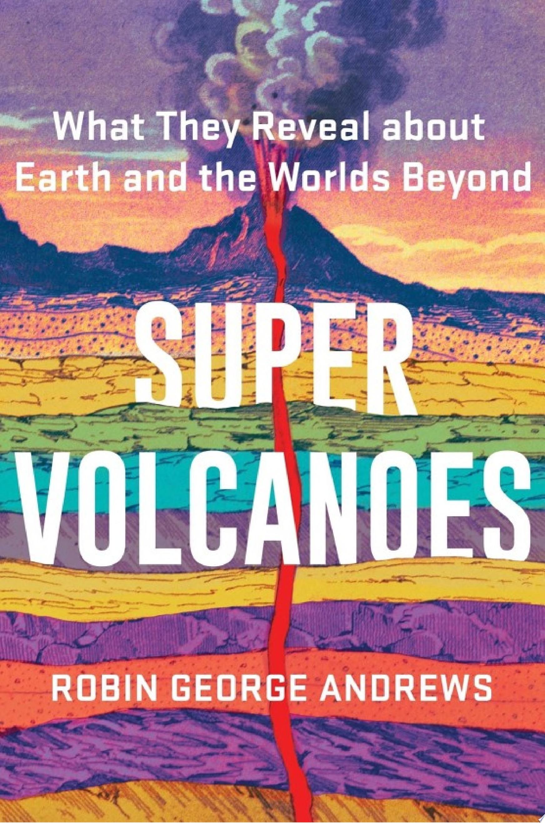 Andrews, Robin George Super Volcanoes : What They Reveal about Earth and the Worlds Beyond 