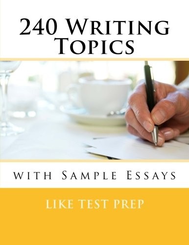 240 Writing Topics: with Sample Essays 