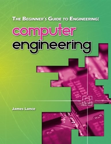 Lance James The Beginner's Guide to Engineering: Computer Engineering 