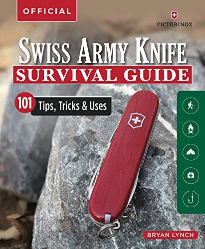 Lynch Bryan Victorinox Official Swiss Army Knife Survival Guide: 101 Tips, Tricks & Uses 