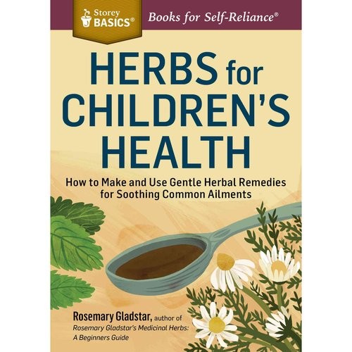 Gladstar Rosemary Herbs for Children's Health: How to Make and Use Gentle Herbal Remedies for Soothing Common Ailments. a Storey Basics(r) Title 