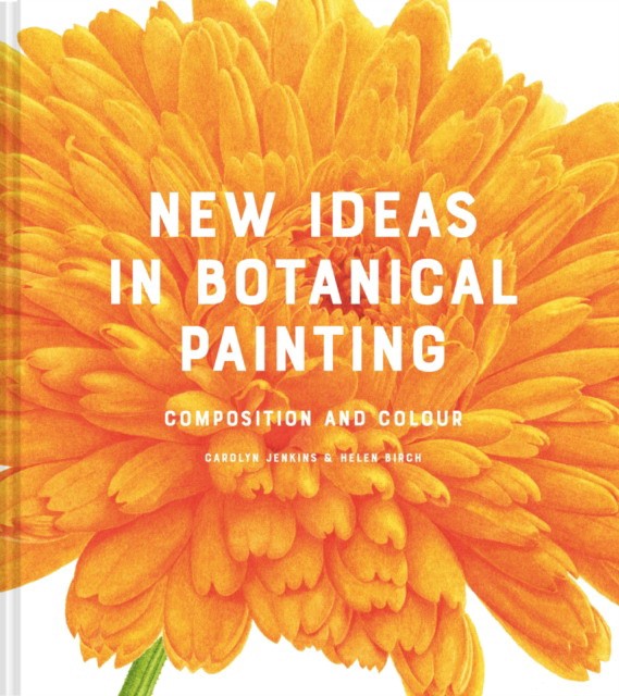 Helen, Jenkins, Carolyn Birch New ideas in botanical painting 