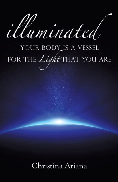 Ariana Christina Your Body Is a Vessel for the Light That You Are 
