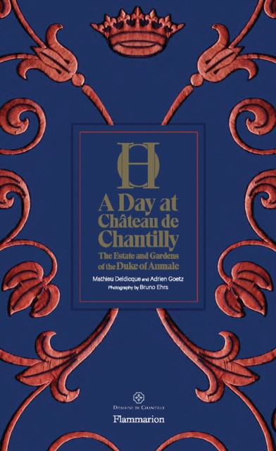 Goetz Adrien, Deldicque Mathieu A Day at Chteau de Chantilly: The Estate and Gardens of the Duke of Aumale 