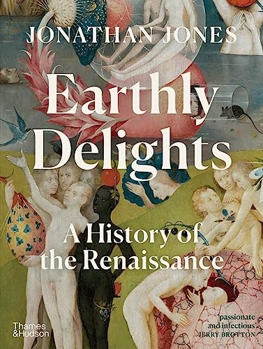 Jones, Jonathan Earthly Delights: A History of the Renaissance 